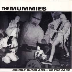 The Mummies : Double Dumb Ass...In The Face
